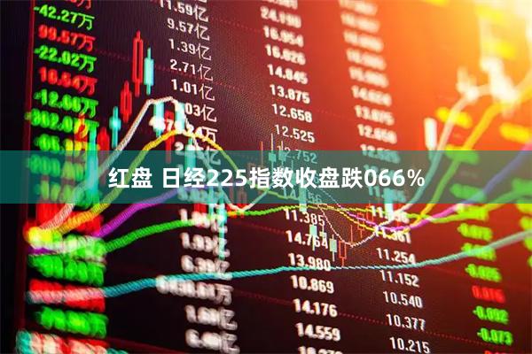红盘 日经225指数收盘跌066%